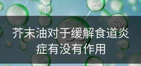 芥末油对于缓解食道炎症有没有作用